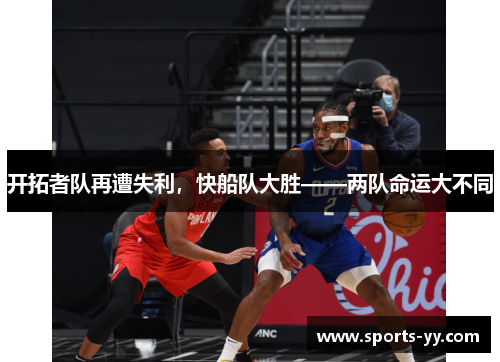 开拓者队再遭失利，快船队大胜——两队命运大不同