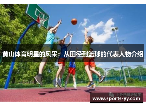 黄山体育明星的风采：从田径到篮球的代表人物介绍
