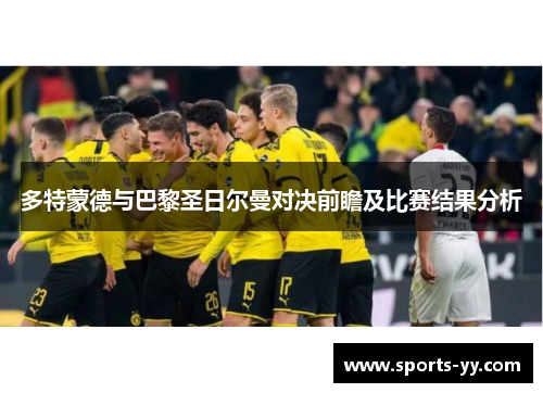 多特蒙德与巴黎圣日尔曼对决前瞻及比赛结果分析
