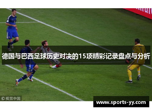 德国与巴西足球历史对决的15项精彩记录盘点与分析